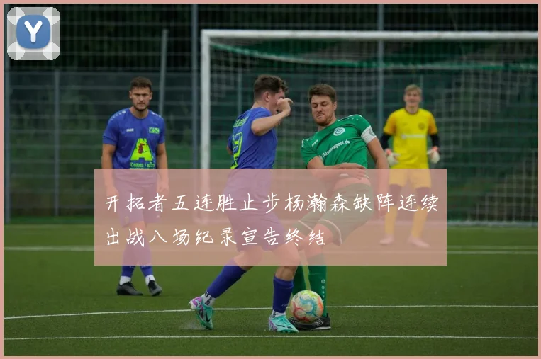 开拓者五连胜止步杨瀚森缺阵连续出战八场纪录宣告终结