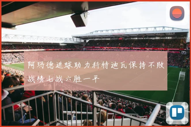 阿玛德进球助力科特迪瓦保持不败战绩七战六胜一平