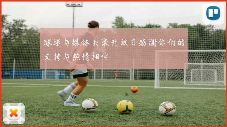 球迷与媒体共聚开放日感谢你们的支持与热情相伴